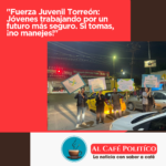 Fuerza Juvenil Torreón impulsa la campaña “Si tomas ¡No manejes!” para salvar vidas