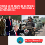 Trump va contra los narcos los declarará terroristas: implicaciones y reacciones