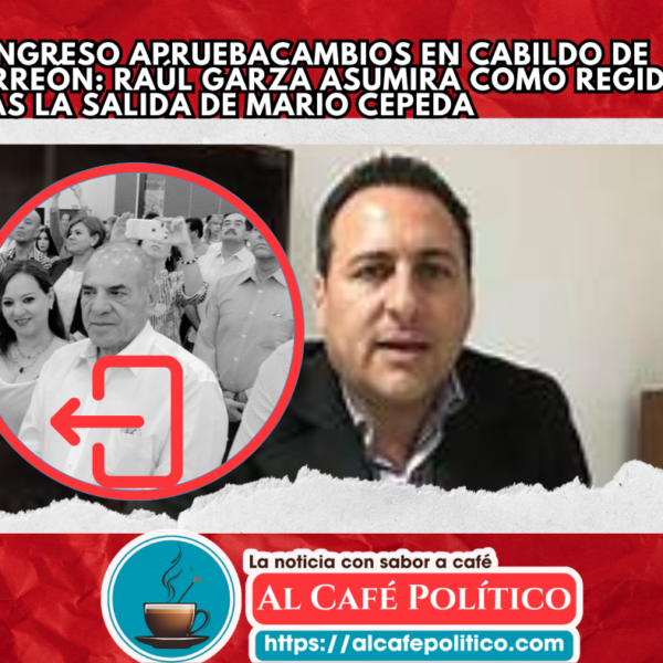 Ajuste en Torreón: Cepeda fuera, Raúl Garza será…