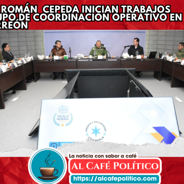 Sin Román  Cepeda inicia Coordinación  Operativo  de Torreón