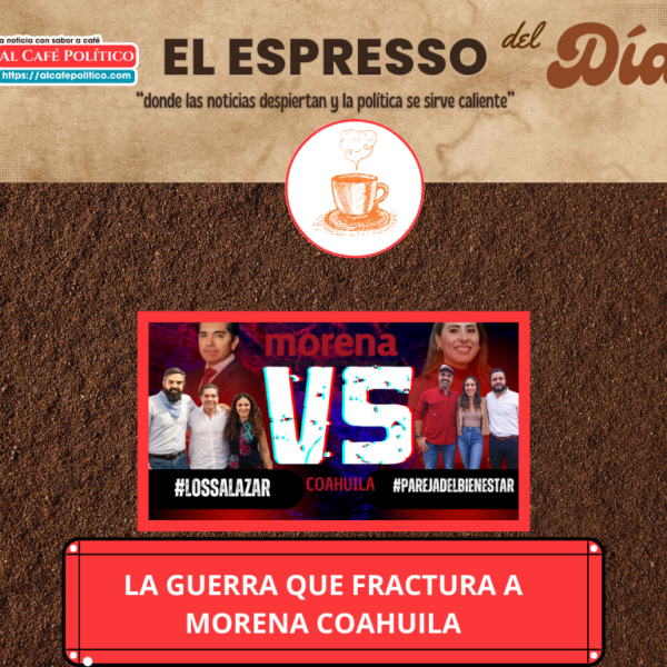 Morena Coahuila se desgarra: Dos facciones en guerra…