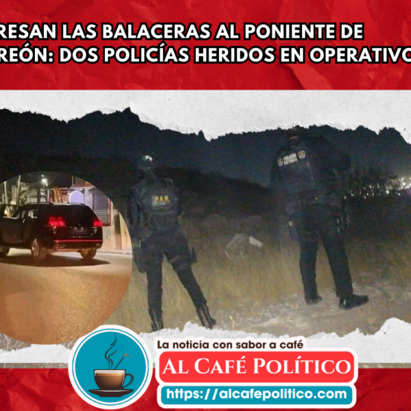 Balacera al poniente de Torreón tras operativo deja…