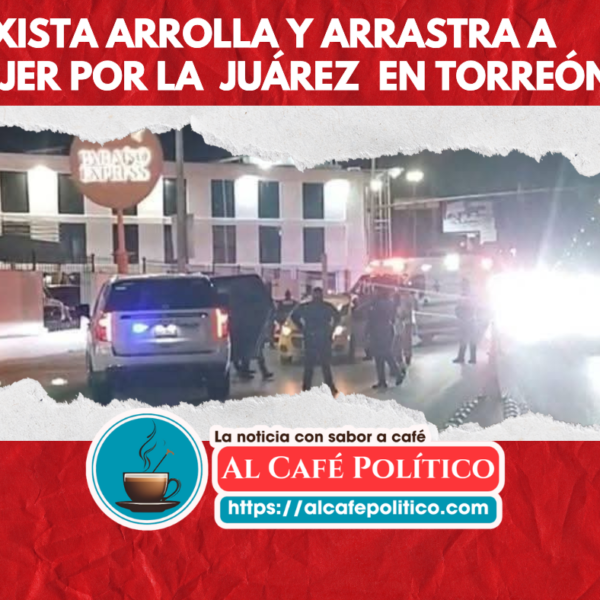 Taxista arrolla y arrastra a mujer en Torreón:…