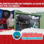 Muere árbitro golpeado en cancha de fútbol en Torreón; alcalde se enteró del hecho por los medios