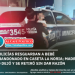 Policías resguardan a menor en caseta de La Noria, tras ser abandonado por su madre