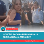 Policías sacan a empujones a la síndica Natalia Fernández en medio del paro en Torreón