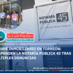 Tras denuncias por fraude inmobiliario, suspenden la Notaría Pública 45 en Torreón