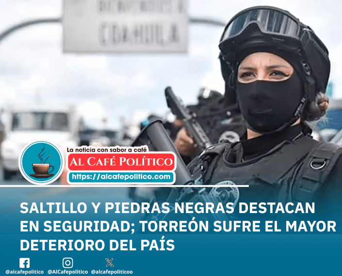Saltillo y Piedras Negras destacan en seguridad; Torreón sufre el mayor deterioro del país