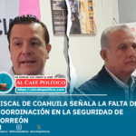 Fiscal de pone en evidencia la falta de coordinación con Torreón en la Seguridad Pública