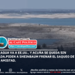 Conagua exprime y Sheinbaum omite: Acuña, tierra de sacrificio hídrico
