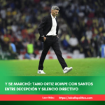 Y se marchó… Fernando Ortiz se despide del Club Santos Laguna”