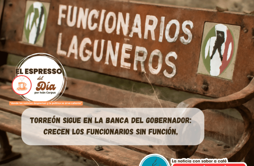 Torreón sigue en la banca del gobernador: crecen funcionarios sin función