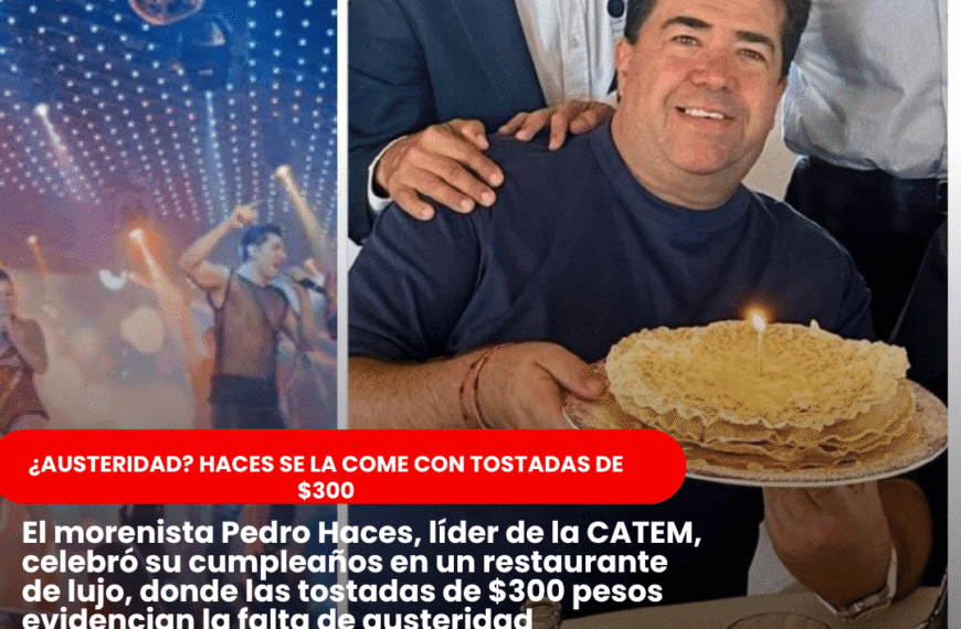 El morenistas Pedro Haces de la CATEM celebra su cumpleaños con tostadas de $300 en restaurante de lujo… ¿y la austeridad republicana?