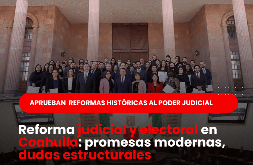 Reforma judicial en Coahuila: ¿avance auténtico o simulacro de modernidad?