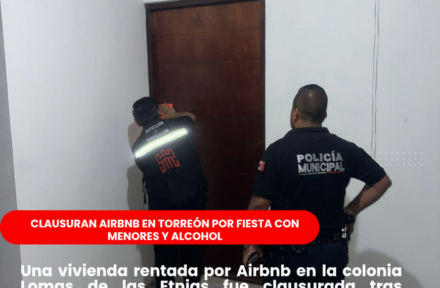 Clausuran Airbnb en Torreón por fiesta con menores y alcohol
