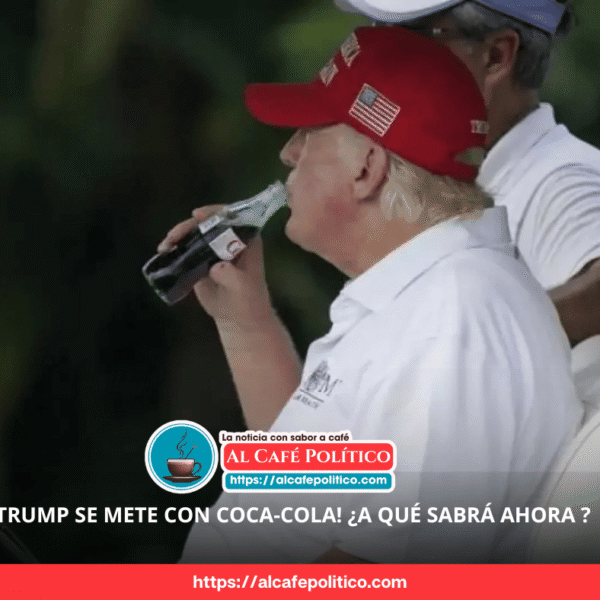 ¡Trump se mete con Coca-Cola! ¿A qué sabrá…