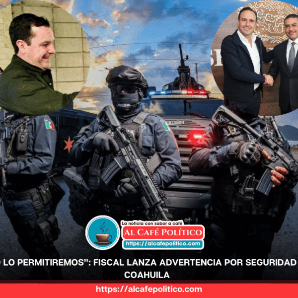 Coahuila blindado: reacción fulminante ante cualquier incidente, advierte&hellip;