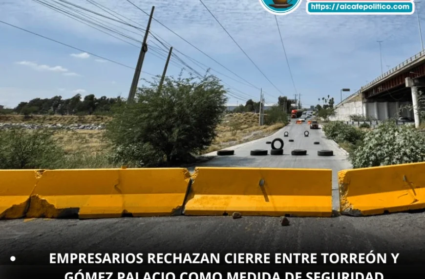 Empresarios rechazan cierre entre Torreón y Gómez Palacio: “No es solución, es un retroceso”