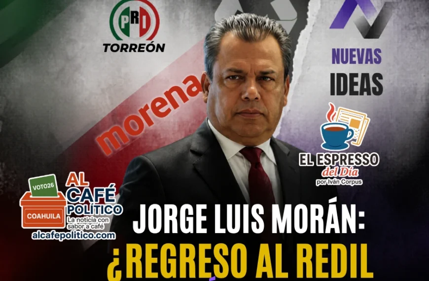 Jorge Luis Morán en Nuevas Ideas: la política lagunera no recicla… reacomoda