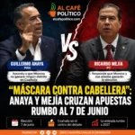 “Máscara contra cabellera”: Anaya y Mejía cruzan apuestas rumbo al 7 de junio