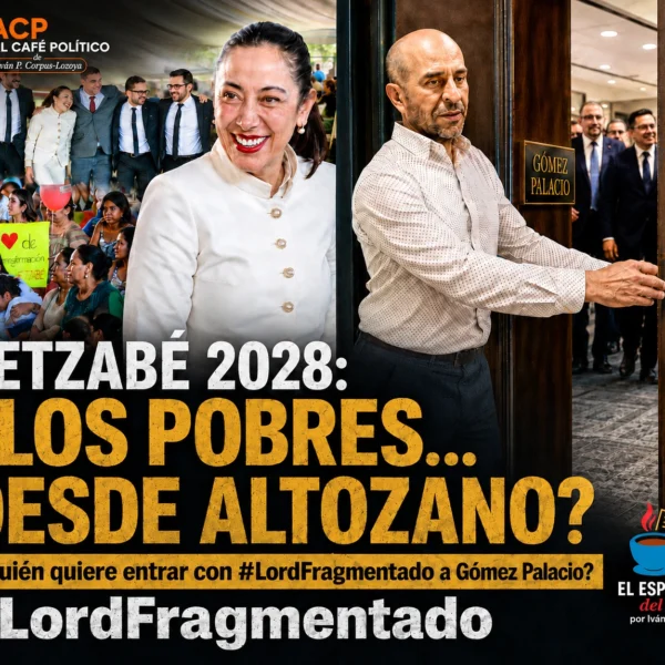 Primero los pobres… desde Altozano? Betzabé y la sombra de #LordFragmentado ahora en GP