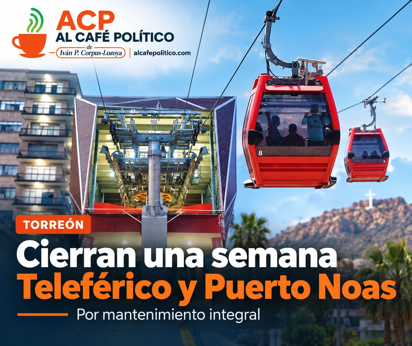 Teleférico de Torreón y Puerto Noas cierran una semana por mantenimiento integral